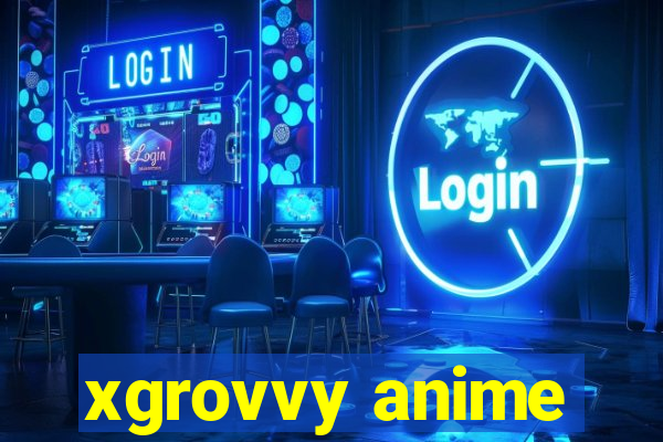 xgrovvy anime